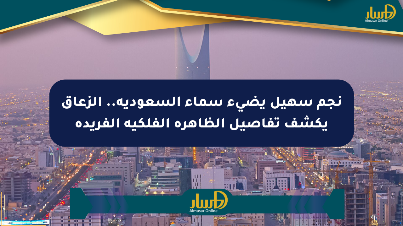 نجم سهيل يضيء سماء السعودية.. الزعاق يكشف تفاصيل الظاهرة الفلكية الفريدة